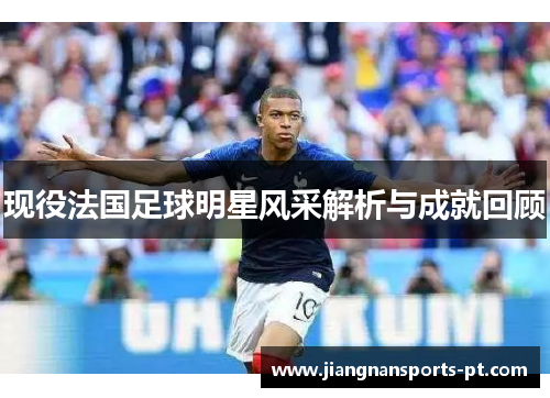 现役法国足球明星风采解析与成就回顾