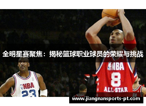 全明星赛聚焦：揭秘篮球职业球员的荣耀与挑战